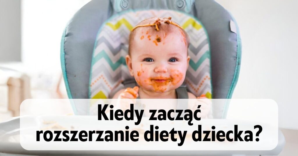ubrudzony jedzeniem niemowlak siedzący w krzesełku do karmienia z podpisem "kiedy zacząć rozszerzanie diety dziecka?"